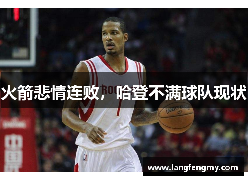 火箭悲情连败，哈登不满球队现状