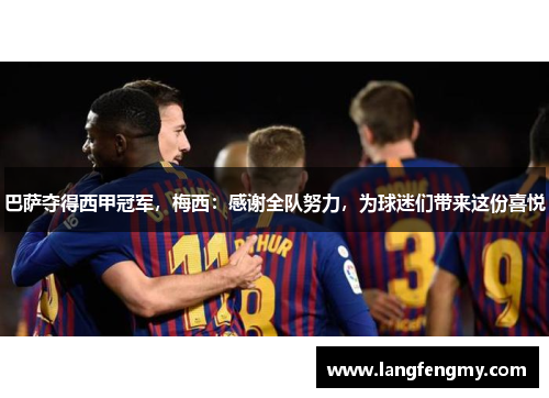 巴萨夺得西甲冠军，梅西：感谢全队努力，为球迷们带来这份喜悦