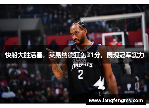 快船大胜活塞，莱昂纳德狂轰31分，展现冠军实力