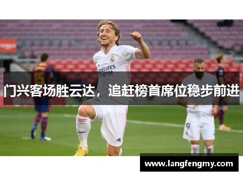 门兴客场胜云达，追赶榜首席位稳步前进
