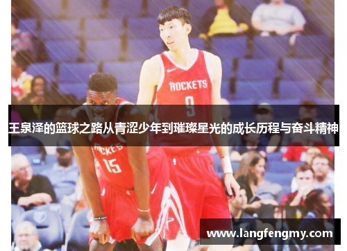 王泉泽的篮球之路从青涩少年到璀璨星光的成长历程与奋斗精神