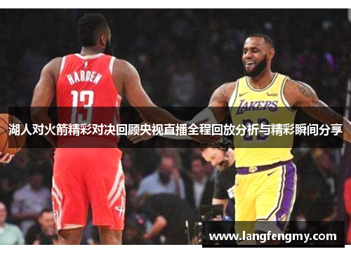 湖人对火箭精彩对决回顾央视直播全程回放分析与精彩瞬间分享