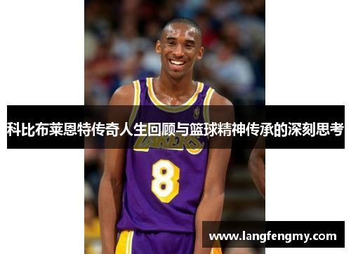 科比布莱恩特传奇人生回顾与篮球精神传承的深刻思考